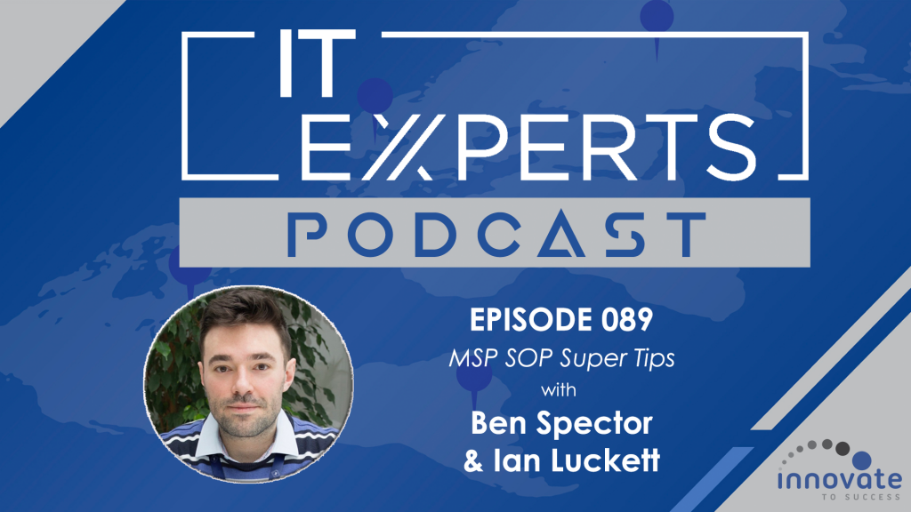 IT Experts Podcast - MSP SOP Super Tips with Ben Spector & Ian Luckett