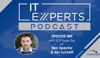 IT Experts Podcast - MSP SOP Super Tips with Ben Spector & Ian Luckett