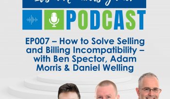 MSP Finance Team - It’s A Numbers Game by The MSP Finance Team EP007 – How to Solve Selling and Billing Incompatibility with Ben Spector Daniel Welling & Adam Morris